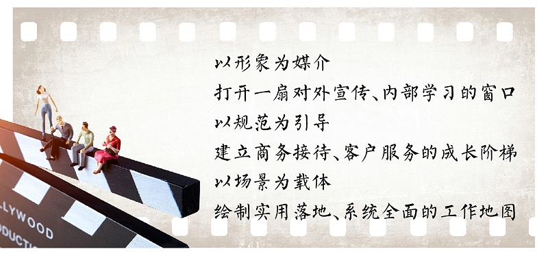 以形象為媒介，打開一扇對外宣傳、內部學習的窗口；以規(guī)范為引導，建立商務接待、客戶服務的成長階梯；以場景為載體，繪制實用落地、系統(tǒng)全面的工作地圖